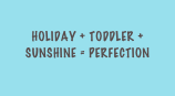 
Holiday + toddler + sunshine = perfection
